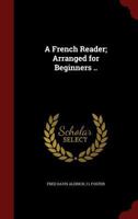 A French Reader, Arranged for Beginners in Preparatory Schools and Colleges 1177445840 Book Cover