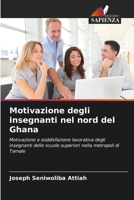 Motivazione degli insegnanti nel nord del Ghana: Motivazione e soddisfazione lavorativa degli insegnanti delle scuole superiori nella metropoli di Tamale (Italian Edition) 6203909793 Book Cover