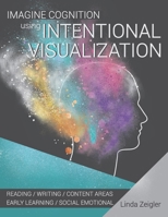 Imagine Cognition using Intentional Visualization: Reading, Writing, Content Areas, Early Learning, Social Emotional 1074121813 Book Cover