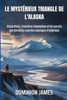 Le mystérieux triangle d'Alaska: Disparitions, frontières indomptées et les secrets des dernières contrées sauvages d’Amérique (French Edition) B0FRYVDXJJ Book Cover