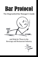 Bar Protocol: The Disgruntled Bar Manager's Guide and Help for Those in the Beverage and Restaurant Industry 1662419392 Book Cover