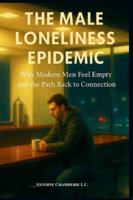 The Male Loneliness Epidemic: Why Modern Men Feel Empty and the Path Back to Connection B0G5829MZC Book Cover