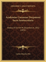 Academiae Caesareae Dorpatensi Sacra Semisecularia: Diebus XII Et XIII M. Decembris A. 1852 (1852) 1160852367 Book Cover