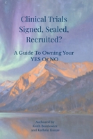 Clinical Trials - Signed, Sealed, Recruited?: Signed, Sealed, Recruited?: A Guide To Owning Your Yes Or No 919911030X Book Cover