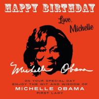Happy Birthday-Love, Michelle: On Your Special Day, Enjoy the Wit and Wisdom of Michelle Obama, First Lady 191539368X Book Cover