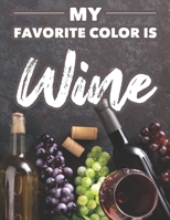 My Favorite Color Is Wine: Wine Illustrations To Color With Funny Catch Phrases For Relaxation, Adult Stress Relieving Coloring Pages B08FXQPLRT Book Cover