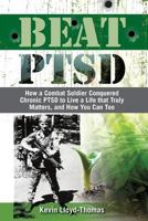 Beat PTSD: How a Combat Soldier Conquered Chronic PTSD to Live a Life that Truly Matters, and How You Can Too 1925288161 Book Cover