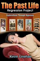 The Past Life Regression Project: Explorations Through Hypnosis 147936469X Book Cover
