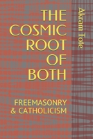 THE COSMIC ROOT OF BOTH: FREEMASONRY & CATHOLICISM 1656175355 Book Cover