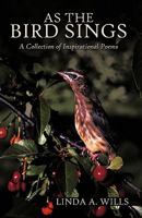 As the Bird Sings: A Collection of Inspirational Poems 1440175837 Book Cover