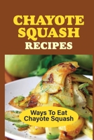 Chayote Squash Recipes: Ways To Eat Chayote Squash: Sauteed Chayote Squash And Potatoes Recipe B099C8QGT6 Book Cover