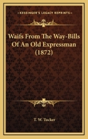 Waifs From The Way-Bills Of An Old Expressman 1120342546 Book Cover