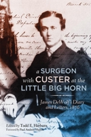 A Surgeon with Custer at the Little Big Horn: James DeWolf’s Diary and Letters, 1876 0806156945 Book Cover