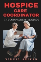 Hospice Care Coordinator - The Comprehensive Guide: Mastering Compassionate Coordination in End-of-Life Care (Medical Allied Health Comprehensive Guides: Your Path to Proficiency) B0CMJFYG8F Book Cover