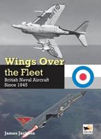 Wings Over the Fleet: British Naval Aircraft since 1945 1800353340 Book Cover