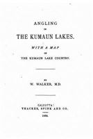 Angling in the Kumaun Lakes: With a Map of the Kumaun Lake Country 1019025948 Book Cover