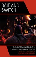 Bait and Switch: The American Alt-Right’s Manufactured Martyrdom 1666919691 Book Cover