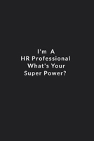 I'm A Hr Professional What's Your Super Power?: Lined Notebook, Motivational Quote Notebook. 120 Pages. 6 in x 9 in Cover. 1710184876 Book Cover