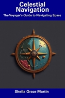 Celestial Navigation: The Voyager's Guide to Navigating Space B0DTP4ZYNT Book Cover