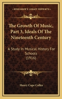 The Growth Of Music, Part 3, Ideals Of The Nineteenth Century: A Study In Musical History For Schools 1437291139 Book Cover