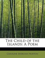 The Child Of The Islands: A Poem 1241095779 Book Cover