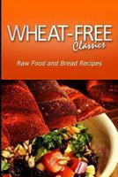 Wheat-Free Classics - Raw Food and Bread Recipes 1494801027 Book Cover