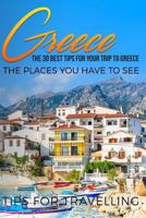 Greece: Greece Travel Guide: The 30 Best Tips for Your Trip to Greece - The Places You Have to See 1543146473 Book Cover