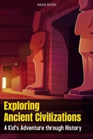 Exploring Ancient Civilizations: A Kid's Adventure through History (Historical Books For Kids & Teens) B0CR2QW6C7 Book Cover