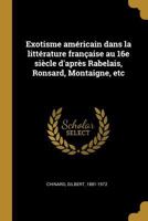Exotisme amricain dans la littrature franaise au 16e sicle d'aprs Rabelais, Ronsard, Montaigne, etc 0274628139 Book Cover