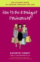 How to Be a Budget Fashionista: The Ultimate Guide to Looking Fabulous for Less 0812975162 Book Cover