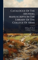 Catalogue Of The Arundel Manuscripts In The Library Of The College Of Arms 1024467848 Book Cover