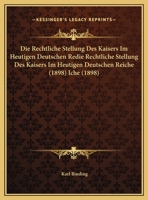 Die Rechtliche Stellung Des Kaisers Im Heutigen Deutschen Reiche 117422438X Book Cover