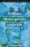 William Shakespeare: A Brief Life 1350156752 Book Cover