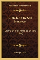 Le Medecin De Son Honneur: Drame En Trois Actes Et En Vers (1844) 1148538089 Book Cover