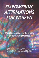 EMPOWERING AFFIRMATIONS FOR WOMEN: 1000 Declarations of Positivity and Uplifting Mantras B0CK3VSS41 Book Cover