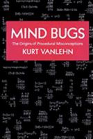 Mind Bugs: The Origins of Procedural Misconceptions (Learning, Development, and Conceptual Change) 0262512904 Book Cover