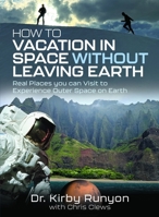 How to Vacation in Space Without Leaving Earth : Real Places You Can Visit to Experience Outer Space on Earth 1036134245 Book Cover