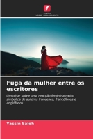 Fuga da mulher entre os escritores: Um olhar sobre uma reacção feminina muito simbólica de autores franceses, francófonos e anglófonos 6205901110 Book Cover