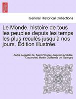 Le Monde, histoire de tous les peuples depuis les temps les plus reculés jusqu'à nos jours. Édition illustrée. 1241693676 Book Cover