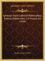 Spinozae Atqve Leibnizii Philosophiae, Ratione Habita Libri, Cvi Nomen Est 1160255954 Book Cover
