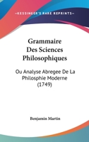 Grammaire Des Sciences Philosophiques: Ou Analyse Abregee De La Philosphie Moderne (1749) 1166194302 Book Cover