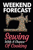 Weekend Forecast Sewing With A Chance Of Cooking: Funny Sewing Lovers Notebook/Journal (6 X 9) Unique Sewers Gift Ideas For Birthday Or Christmas 1708090347 Book Cover