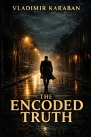 The Encoded Truth: A Suspense Novel of Secret Intelligence and the Battle for Humanity’s Future B0GP6LM6HC Book Cover