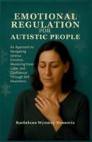 EMOTIONAL REGULATION FOR AUTISTIC PEOPLE: An Approach to Navigating Intense Emotion, Mastering Inner Calm, and Confidence Through Self Awareness B0FPFT7VT7 Book Cover