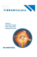 FIBROMYALGIA: SIMPLE INSTRUCTIONS FOR TREATING FIBROMYALGIA B0CKDBL97T Book Cover