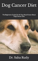 Dog Cancer Diet: The Beginners Guide On All You Must Know About Dog Cancer Diet null Book Cover