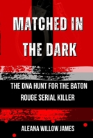 Matched in the Dark: The DNA Hunt for the Baton Rouge Serial Killer (THE CRIMINAL ARCHITECT) B0GKD8CPM1 Book Cover