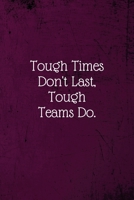 Tough Times Don't Last, Tough Teams Do.: Coworker Notebook (Funny Office Journals)- Lined Blank Notebook Journal 1673701116 Book Cover