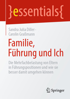 Familie, Führung und Ich: Die Mehrfachbelastung von Eltern in Führungspositionen und wie sie besser damit umgehen können (essentials) 3662653931 Book Cover