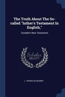 The Truth about the So-Called Luther's Testament in English,: Tyndale's New Testament 137726288X Book Cover